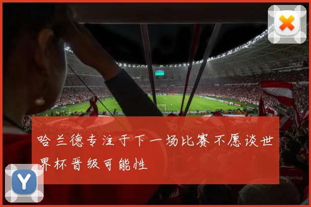 哈兰德专注于下一场比赛不愿谈世界杯晋级可能性