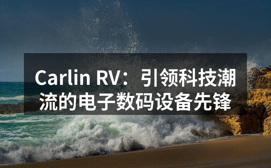 Carlin RV：引领科技潮流的电子数码设备先锋